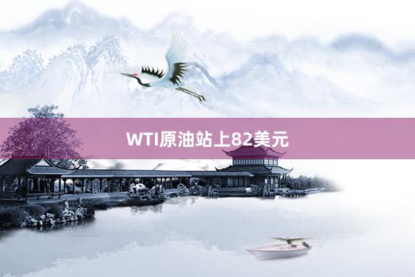 WTI原油站上82美元