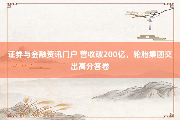 证券与金融资讯门户 营收破200亿，轮胎集团交出高分答卷