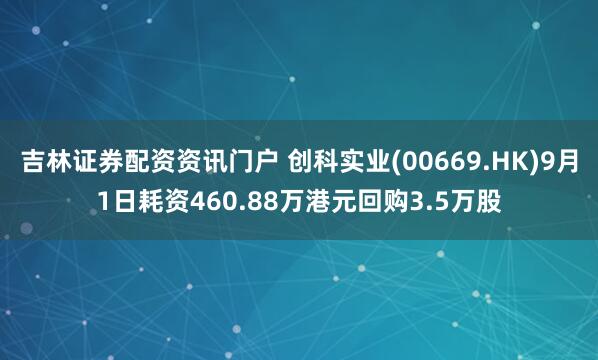 吉林证券配资资讯门户 创科实业(00669.HK)9月1日耗资460.88万港元回购3.5万股