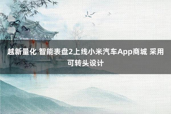 越新量化 智能表盘2上线小米汽车App商城 采用可转头设计