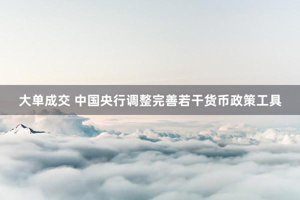 大单成交 中国央行调整完善若干货币政策工具