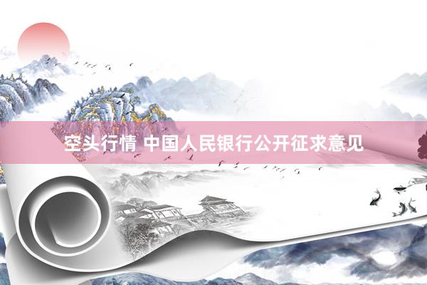 空头行情 中国人民银行公开征求意见