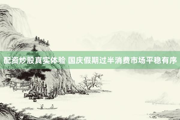 配资炒股真实体验 国庆假期过半消费市场平稳有序
